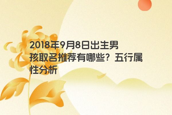 2018年9月8日出生男孩取名推荐有哪些？五行属性分析