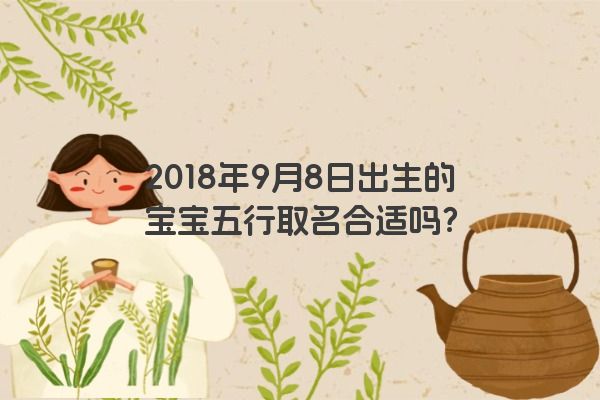 2018年9月8日出生的宝宝五行取名合适吗？