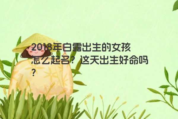 2018年白露出生的女孩怎么起名？这天出生好命吗？