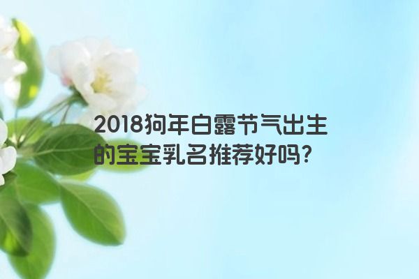 2018狗年白露节气出生的宝宝乳名推荐好吗？