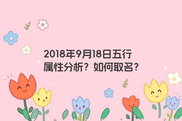 2018年9月18日出生女宝宝名字起名，这天的日子好不好？