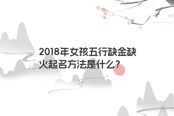 2018年女孩五行缺金缺火起名方法是什么？