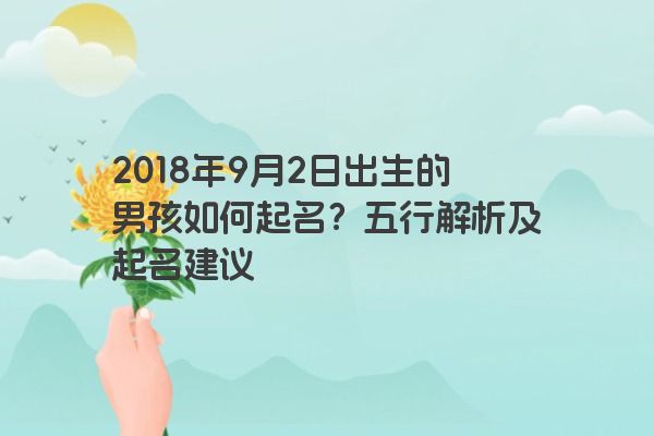 2018年9月2日出生的男孩如何起名？五行解析及起名建议