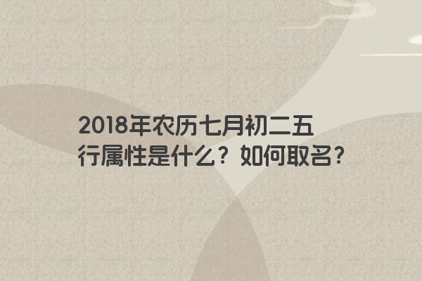 2018年农历七月初二五行属性是什么？如何取名？