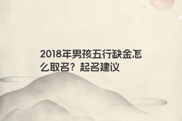 2018年男孩五行缺金怎么取名？起名建议