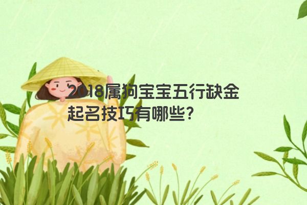 2018属狗宝宝五行缺金起名技巧有哪些？