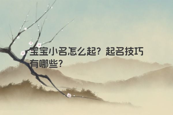 宝宝小名怎么起？起名技巧有哪些？