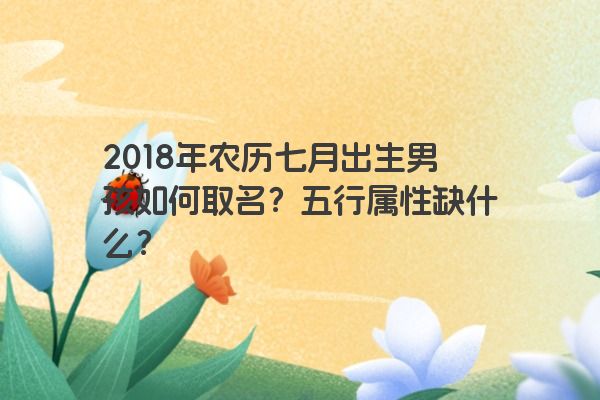 2018年农历七月出生男孩如何取名？五行属性缺什么？