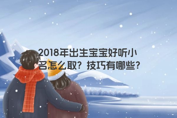 2018年出生宝宝好听小名怎么取？技巧有哪些？