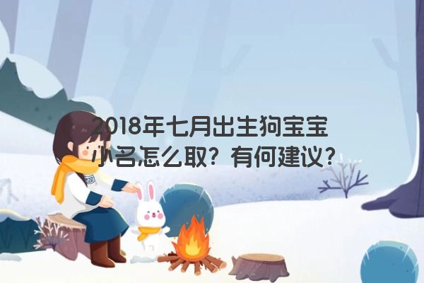 2018年七月出生狗宝宝小名怎么取？有何建议？