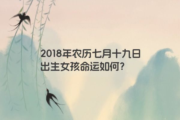 2018年农历七月十九日出生女孩命运如何？