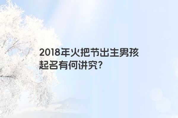 2018年火把节出生男孩起名有何讲究？