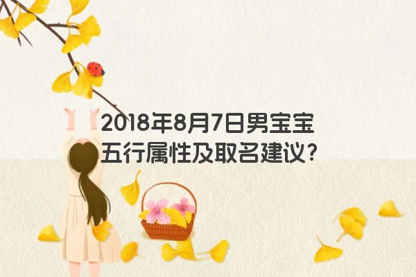 2018年8月7日男宝宝五行属性及取名建议？