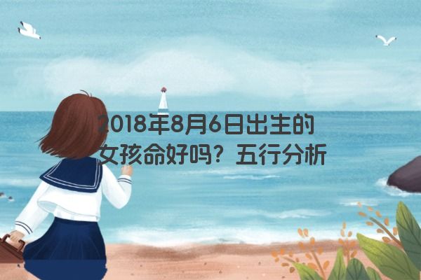 2018年8月6日出生的女孩命好吗？五行分析