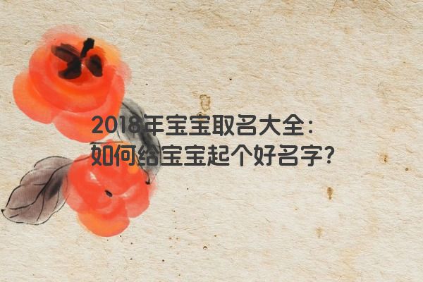 2018年宝宝取名大全：如何给宝宝起个好名字？