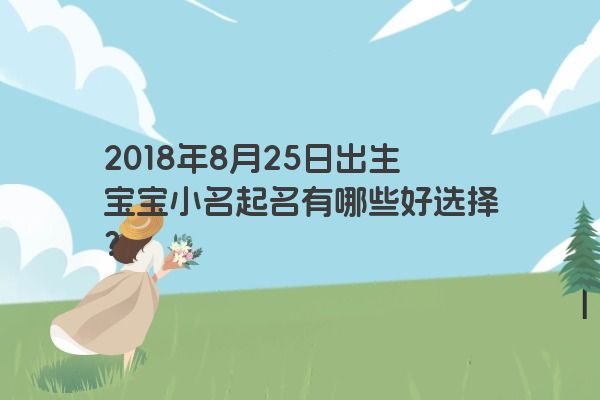 2018年8月25日出生宝宝小名起名有哪些好选择？