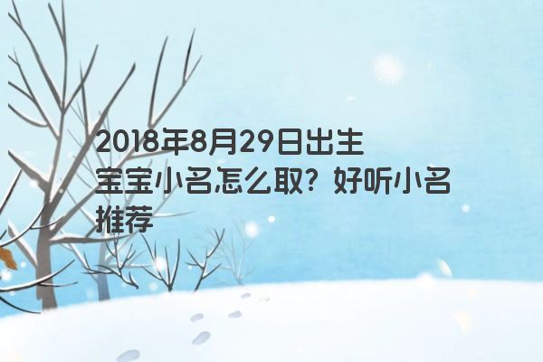 2018年8月29日出生宝宝小名怎么取？好听小名推荐