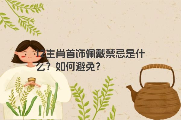 12生肖首饰佩戴禁忌是什么？如何避免？