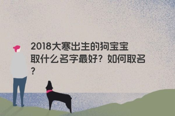 2018大寒出生的狗宝宝取什么名字最好？如何取名？