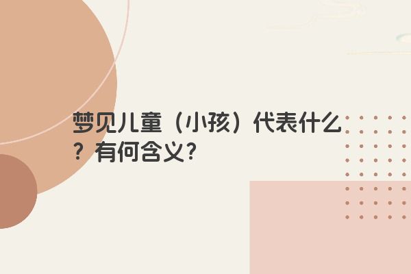 梦见儿童（小孩）代表什么？有何含义？