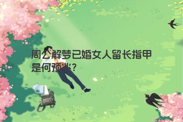周公解梦已婚女人留长指甲是何预兆？