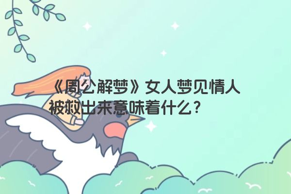 《周公解梦》女人梦见情人被救出来意味着什么？