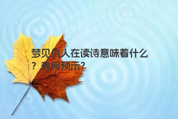 梦见仇人在读诗意味着什么？有何预示？