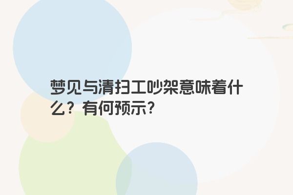 梦见与清扫工吵架意味着什么？有何预示？