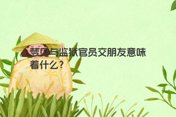 梦见与监狱官员交朋友意味着什么？