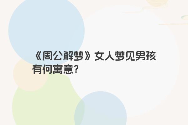 《周公解梦》女人梦见男孩有何寓意？