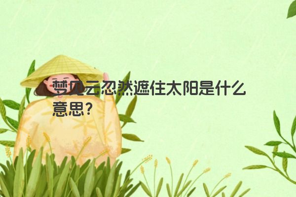 梦见云忽然遮住太阳是什么意思？