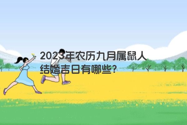 2023年农历九月属鼠人结婚吉日有哪些？