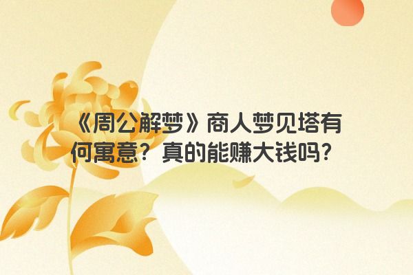 《周公解梦》商人梦见塔有何寓意？真的能赚大钱吗？