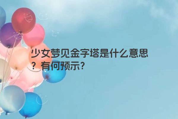 少女梦见金字塔是什么意思？有何预示？