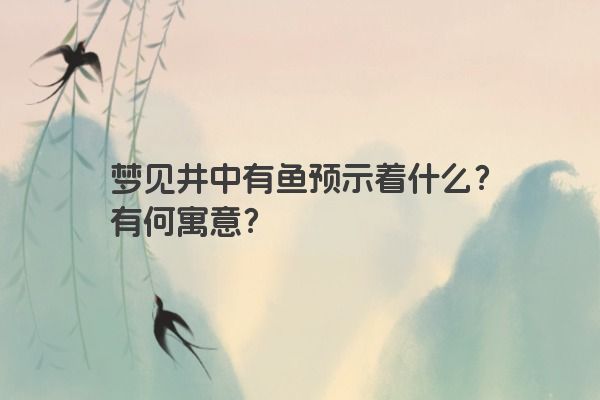 梦见井中有鱼预示着什么？有何寓意？