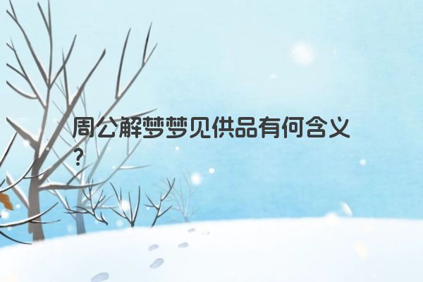 周公解梦梦见供品有何含义？