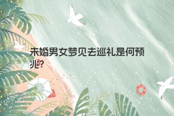 未婚男女梦见去巡礼是何预兆？