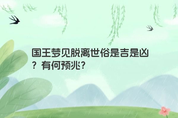 国王梦见脱离世俗是吉是凶？有何预兆？