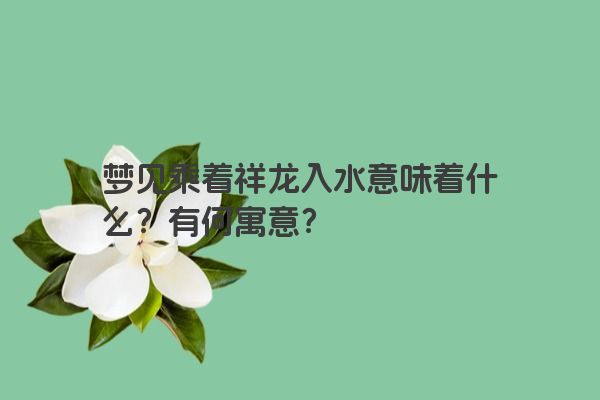 梦见乘着祥龙入水意味着什么？有何寓意？
