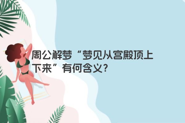 周公解梦“梦见从宫殿顶上下来”有何含义？