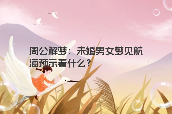 周公解梦：未婚男女梦见航海预示着什么？