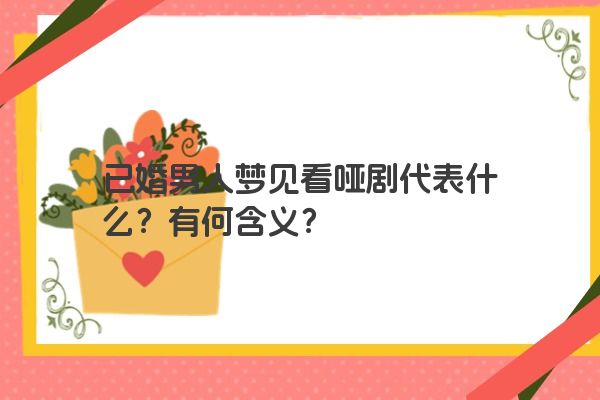 已婚男人梦见看哑剧代表什么？有何含义？