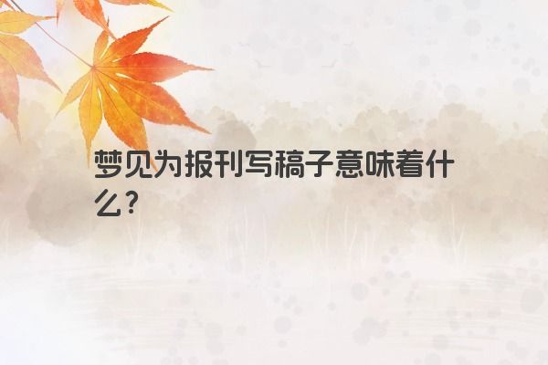 梦见为报刊写稿子意味着什么？