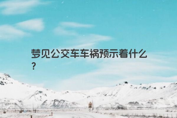 梦见公交车车祸预示着什么？