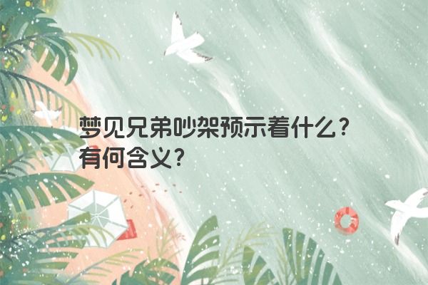 梦见兄弟吵架预示着什么？有何含义？
