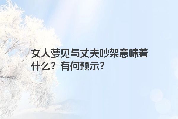 女人梦见与丈夫吵架意味着什么？有何预示？