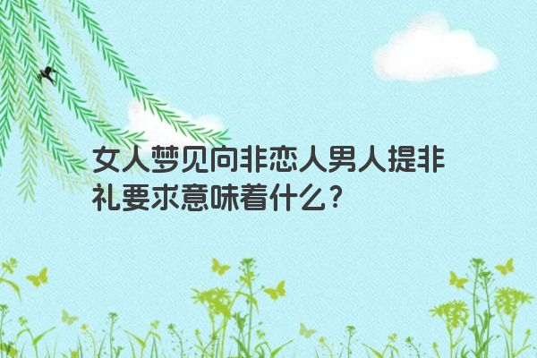 女人梦见向非恋人男人提非礼要求意味着什么？