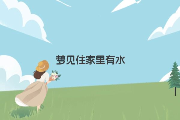 梦见住家里有水