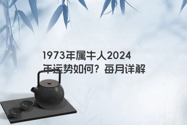 1973年属牛人2024年运势如何？每月详解