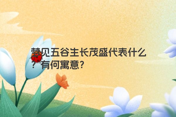 梦见五谷生长茂盛代表什么？有何寓意？